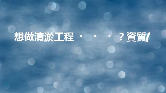 想做清淤工程？資質(zhì)辦理難不難？
